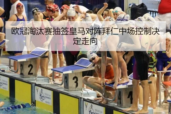 欧冠淘汰赛抽签皇马对阵拜仁中场控制决定走向